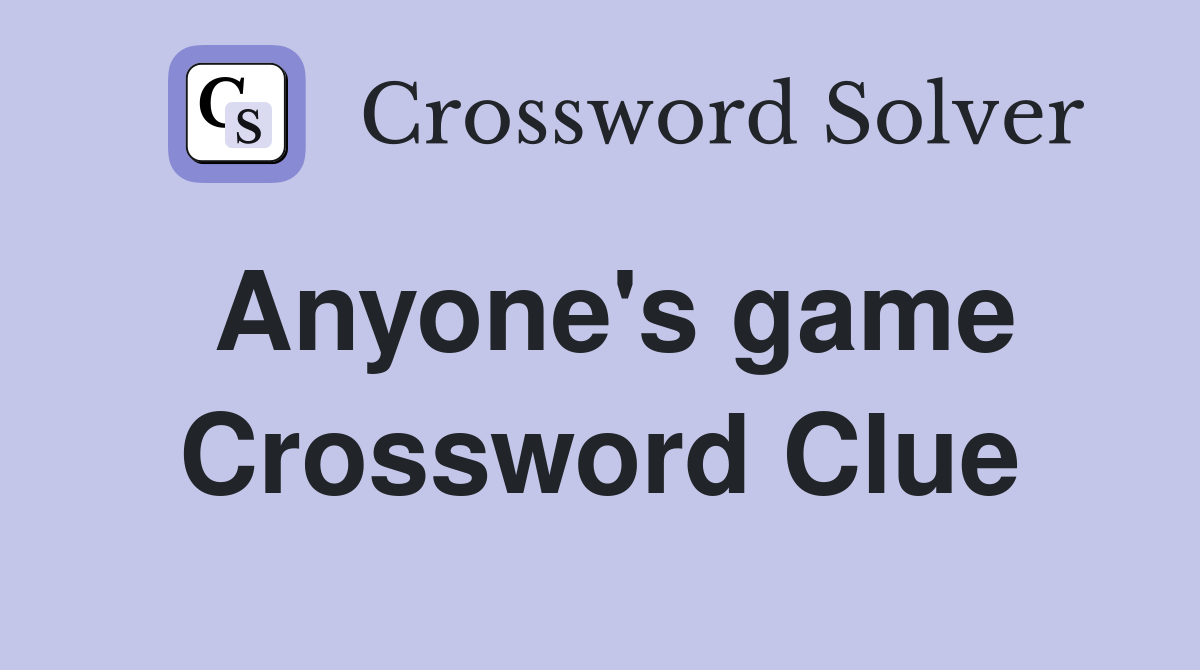 Anyone s game Crossword Clue Answers Crossword Solver